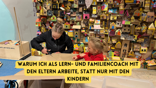 Warum ich als Lern- und Familiencoach mit den Eltern arbeite, statt nur mit den Kindern