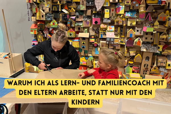 Warum ich als Lern- und Familiencoach mit den Eltern arbeite, statt nur mit den Kindern