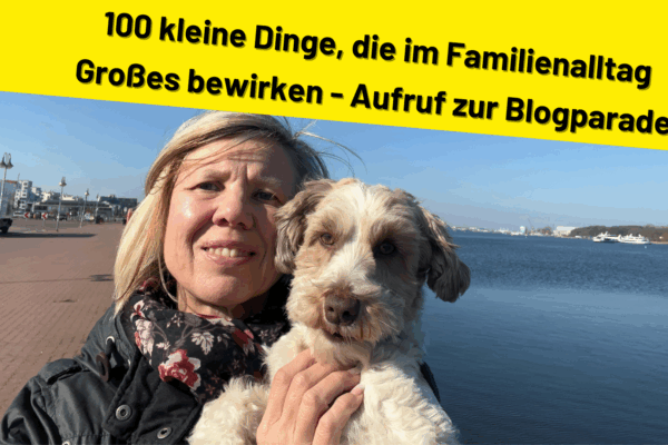 100 kleine Dinge, die im Familienalltag Großes bewirken – Aufruf zur Blogparade