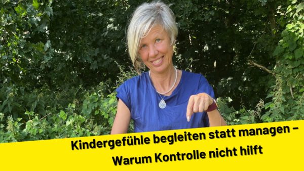 Kindergefühle begleiten statt managen – Warum Kontrolle nicht hilft