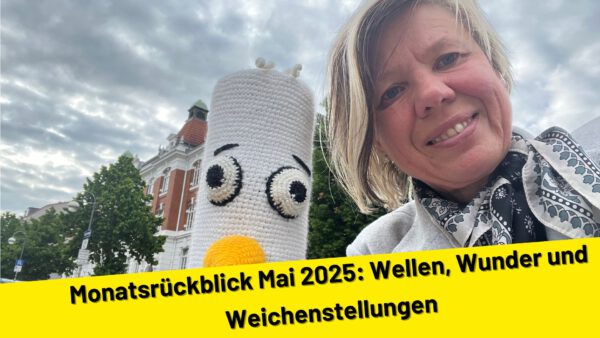 Monatsrückblick Mai 2025: Wellen, Wunder und Weichenstellungen