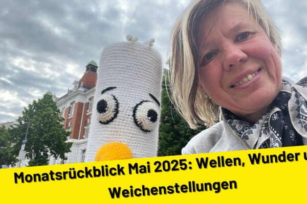 Monatsrückblick Mai 2025: Wellen, Wunder und Weichenstellungen