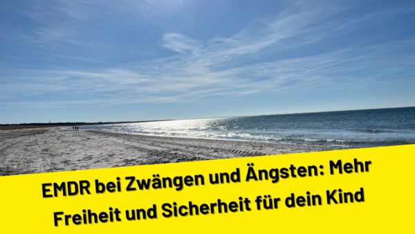 EMDR bei Zwängen und Ängsten: Mehr Freiheit und Sicherheit für dein Kind