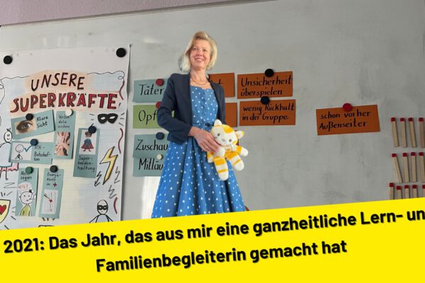 2021: Das Jahr, das aus mir eine ganzheitliche Lern- und Familienbegleiterin gemacht hat