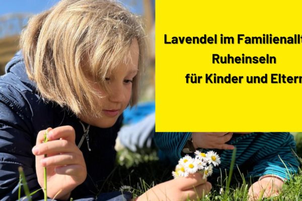 Lavendel im Familienalltag: Ruheinseln für Kinder und Eltern